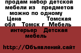 продам набор детской мебели из 6 предметов можно по одному  › Цена ­ 20 000 - Томская обл., Томск г. Мебель, интерьер » Детская мебель   